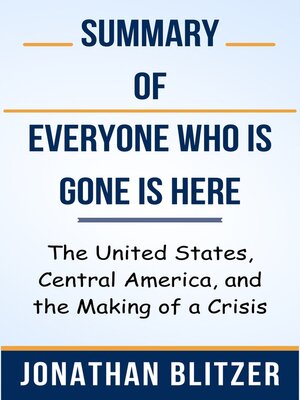 cover image of Summary of Everyone Who Is Gone Is Here the United States, Central America, and the Making of a Crisis  by  Jonathan Blitzer